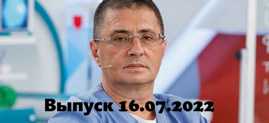 Доктор Мясниковï – выпуск 16.07.2022