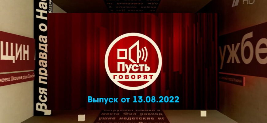 Пусть говорят – выпуск 13.08.2022