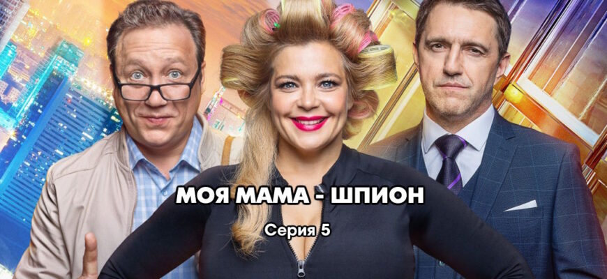 Моя мама – шпион 5 серия