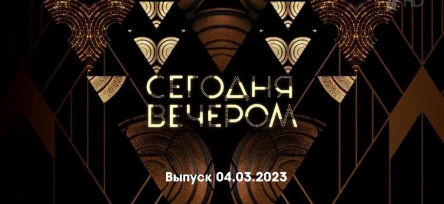 Сегодня вечером – выпуск 04.03.2023