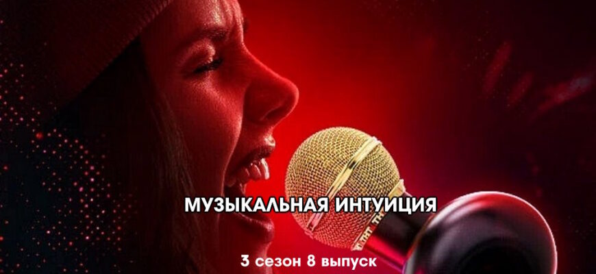 Музыкальная интуиция 3 сезон 8 выпуск 13.05.2023