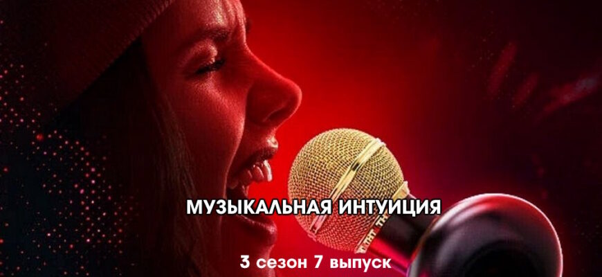 Музыкальная интуиция 3 сезон 7 выпуск 06.05.2023
