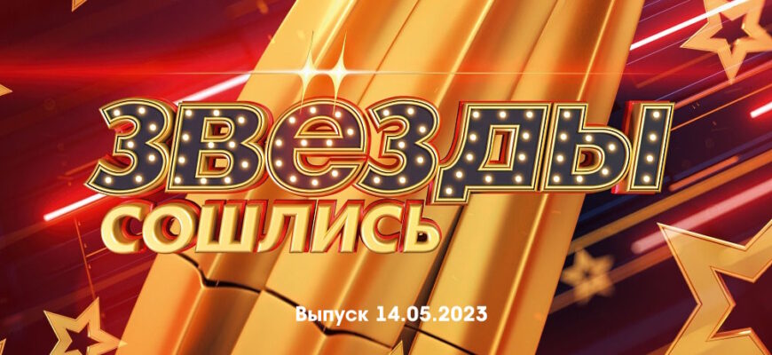Звезды сошлись – выпуск 14.05.2023