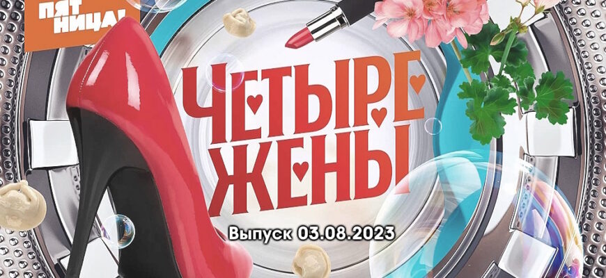 4 жены – выпуск 03.08.2023