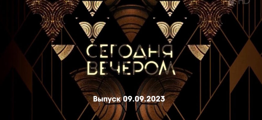 Сегодня вечером – выпуск 09.09.2023