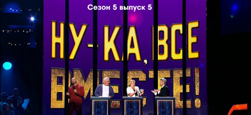 Ну-ка, все вместе! 5 сезон 5 выпуск 06.10.2023